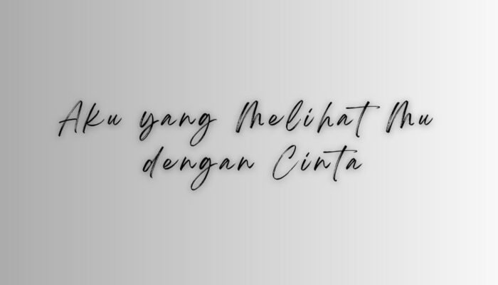 PUISI: Aku Yang Melihat mu Dengan Cinta